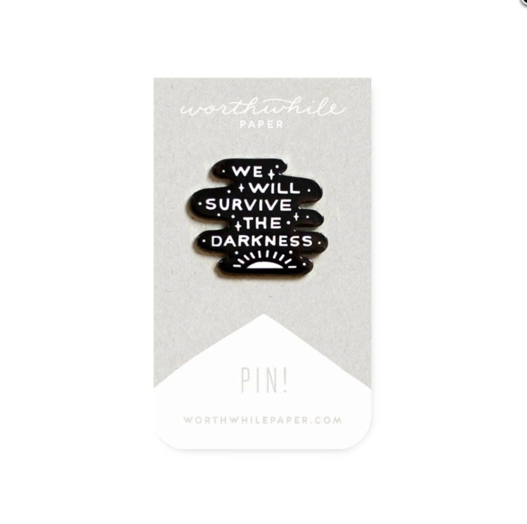 Worthwhile Paper We Will Survive the Darkness Enamel Pin