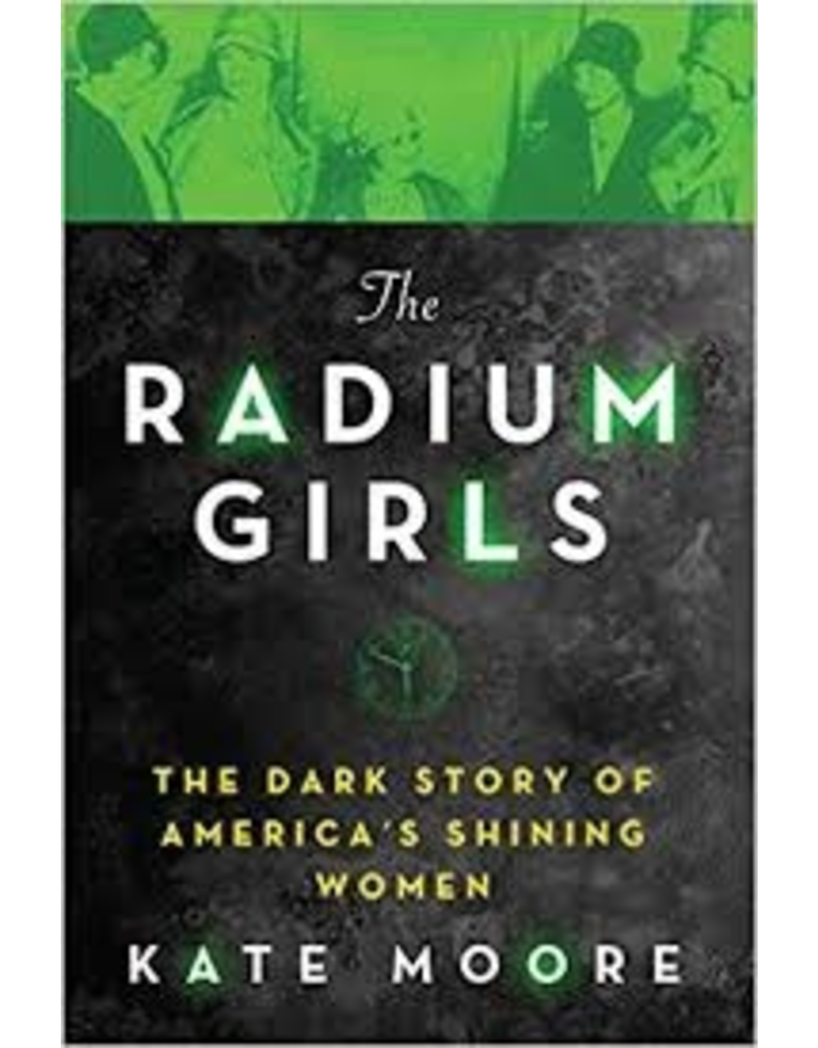 Books Radium Girls: The Dark Story of America's Shining Women by Kate Moore