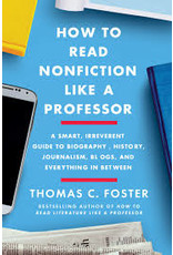 Books How to Read Nonfiction Like A Professor: A Smart, Irreverent guide to Biography, History, Journalism, Blogs and Everything in Between by Thomas C. Foster