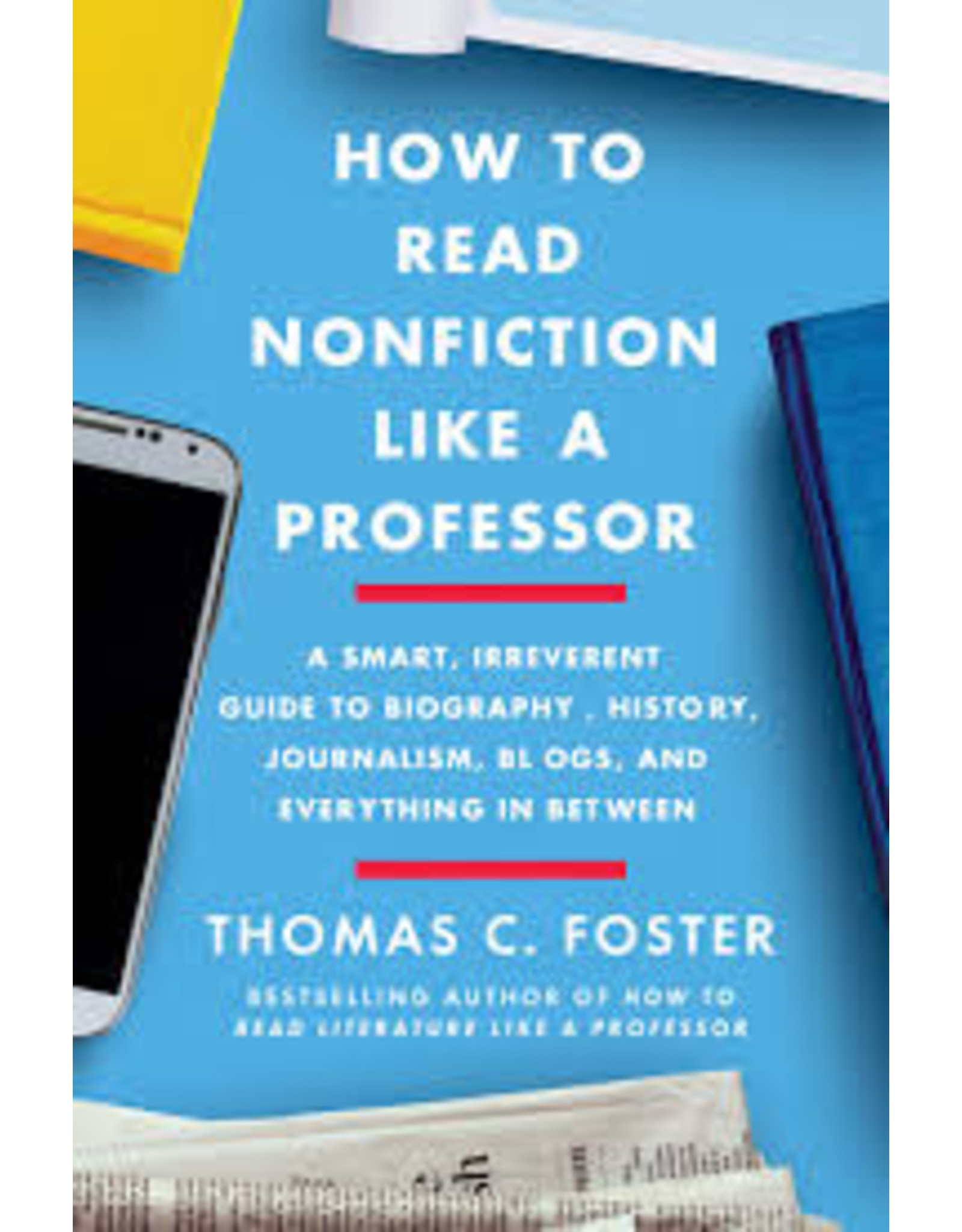 Books How to Read Nonfiction Like A Professor: A Smart, Irreverent guide to Biography, History, Journalism, Blogs and Everything in Between by Thomas C. Foster