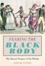 Books Fearing the Black Body: The Racial Origins of Fat Phobia by Sabrina Strings