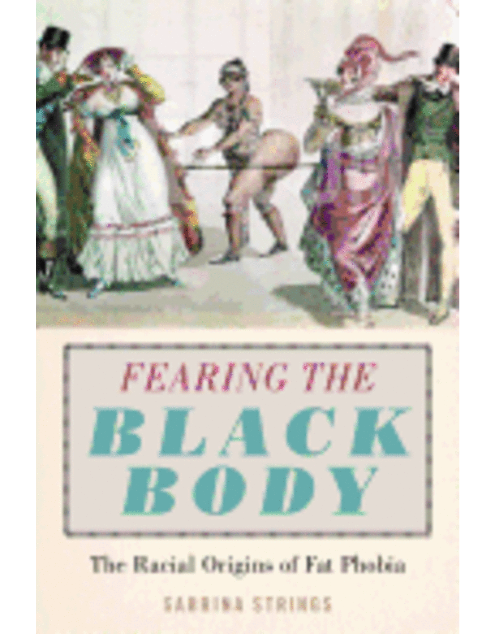 Books Fearing the Black Body: The Racial Origins of Fat Phobia by Sabrina Strings