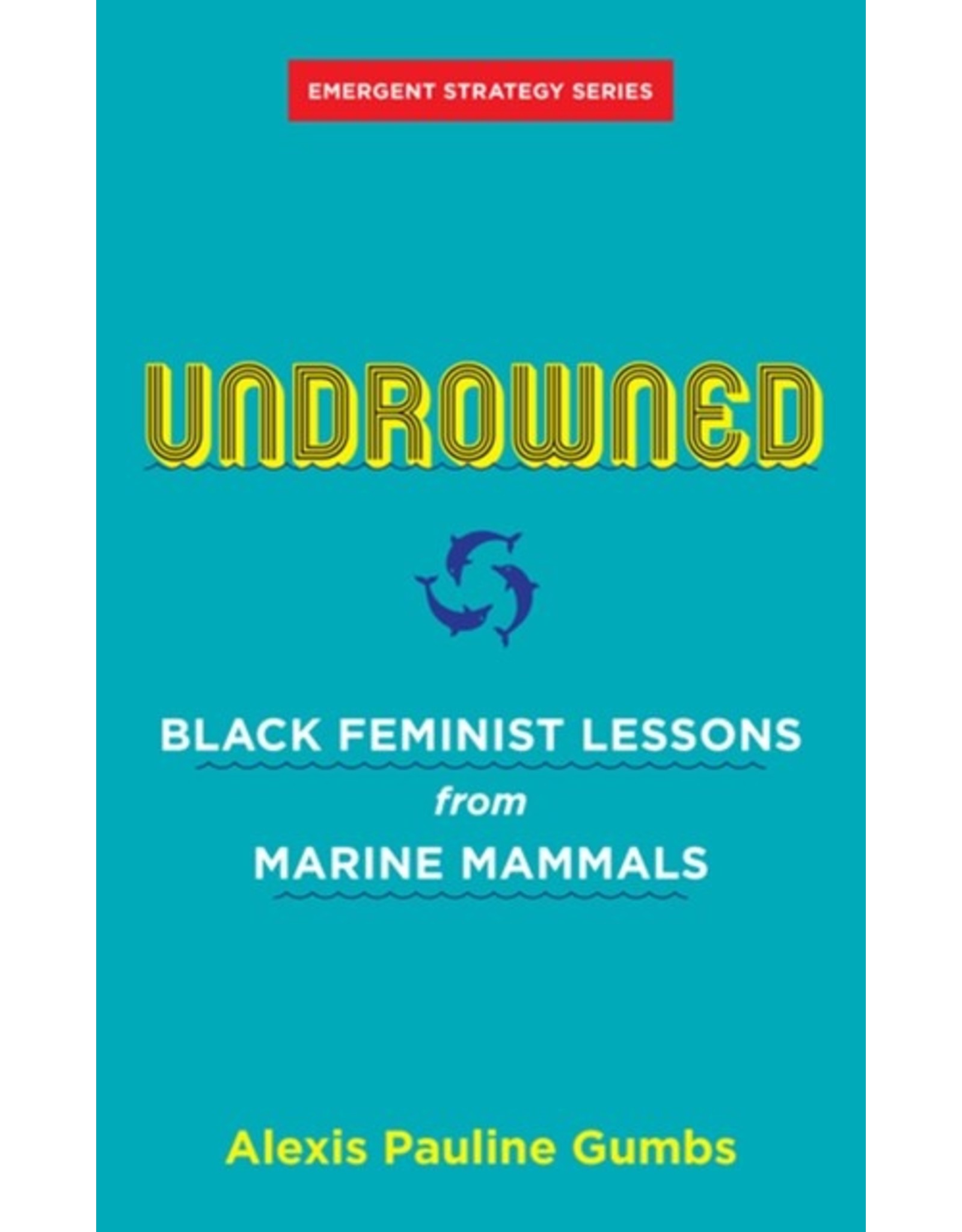 Books Undrowned : Black Feminist Lessons from Marine Mammals by Alexis Pauline Gumbs, Forward by adrienne maree brown (Thank)