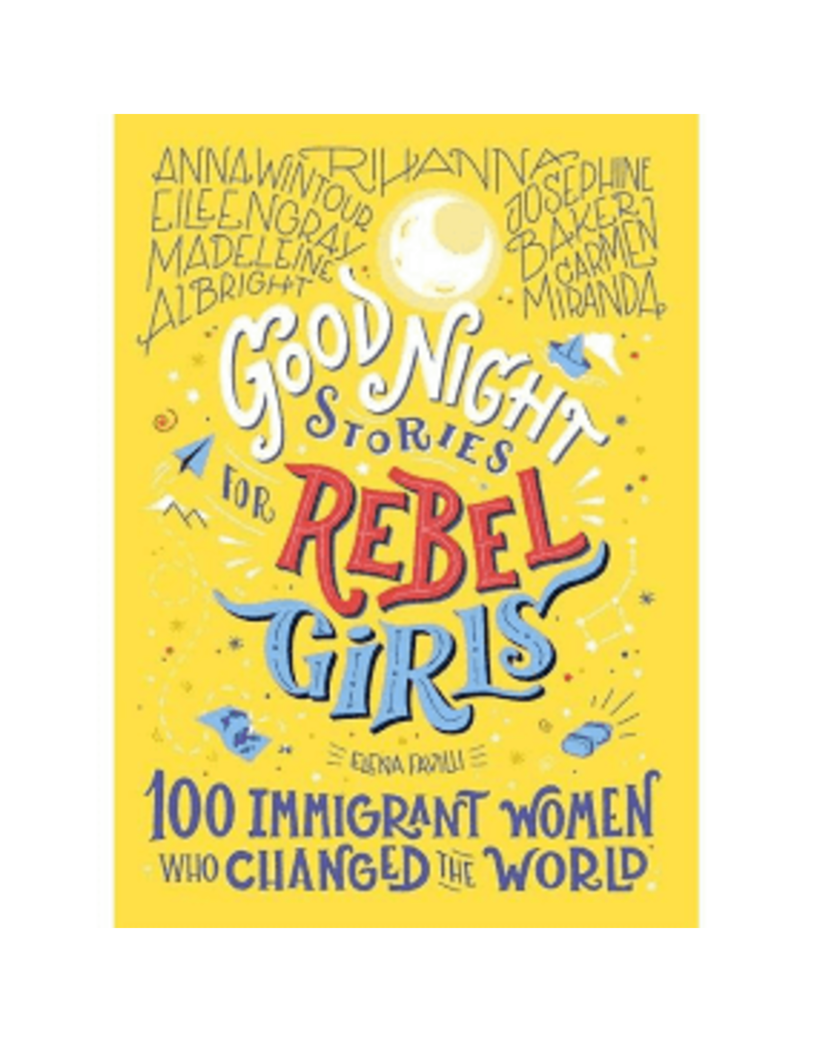 Books Goodnight Stories by Rebel Girls 100 Immigrant Women who Changed the World  by Elena Favilli (Holiday Catalog)