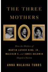 Books The Three Mothers: How the Mothers of Martin Luther King Jr, Malcolm X and James Baldwin Shaped a Nation by Anna Malaika Tubbs
