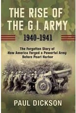 Books The Rise of G . I. Army : The Forgotten Story of How America Forged a Powerful  Army Before Pearl Harbor by