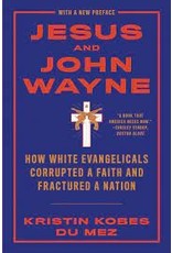 Books Jesus and John Wayne: How White Evangelicals Corrupted a Faith and Fractured a Nation by Kristin Kobes Du Mez