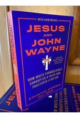 Books Jesus and John Wayne: How White Evangelicals Corrupted a Faith and Fractured a Nation by Kristin Kobes Du Mez
