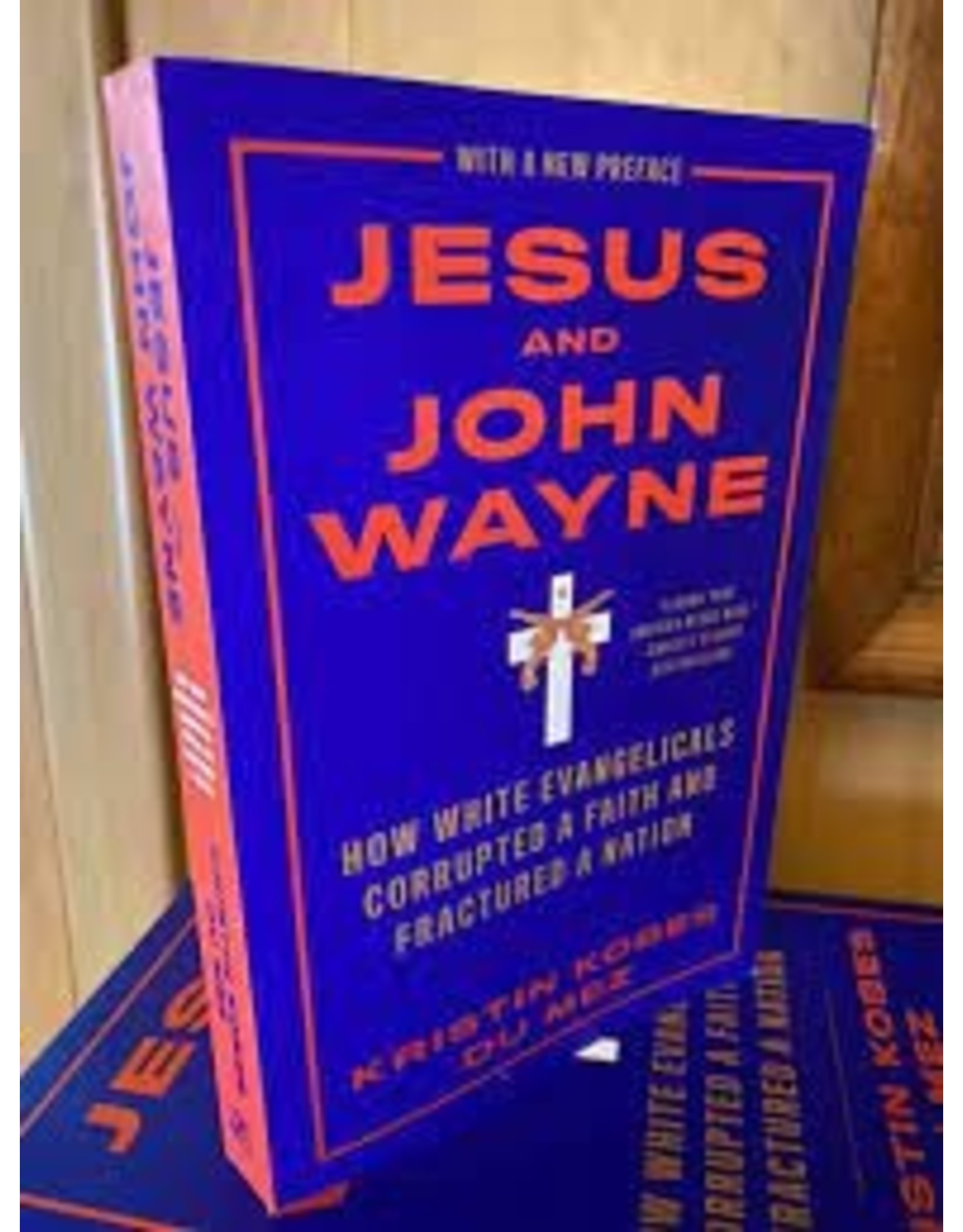 Books Jesus and John Wayne: How White Evangelicals Corrupted a Faith and Fractured a Nation by Kristin Kobes Du Mez