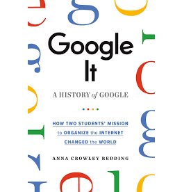 Books Google It: A History of Google: How Two Students' Mission to organize the Internet Changed the World by Anna Crowley Redding