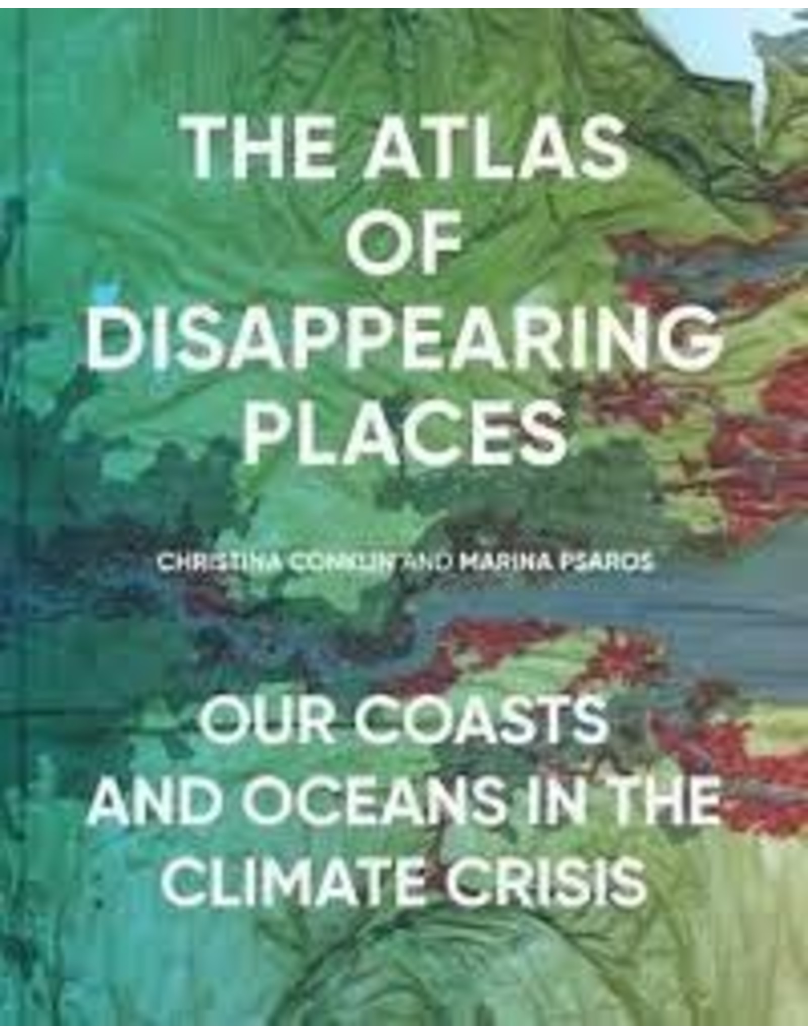 Books The Atlas of Disappearing Places: Our Coasts and Oceans in the Climate Crisis by Christina Conklin and Marina Psaros