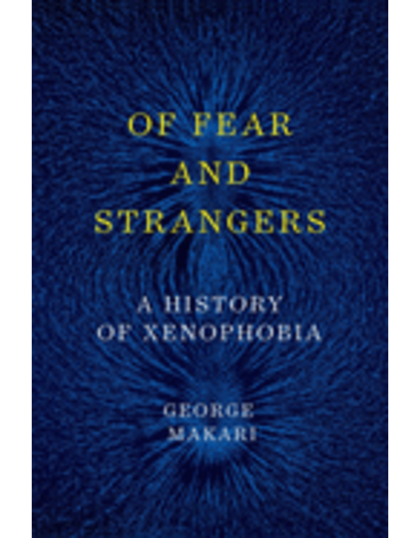 Books Of Fear and Strangers: A History of Xenophobia by George Makari