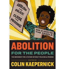 Books Abolition for the People : The Movement for a Future Without Policing & Prisons Edited by Colin Kaepernick