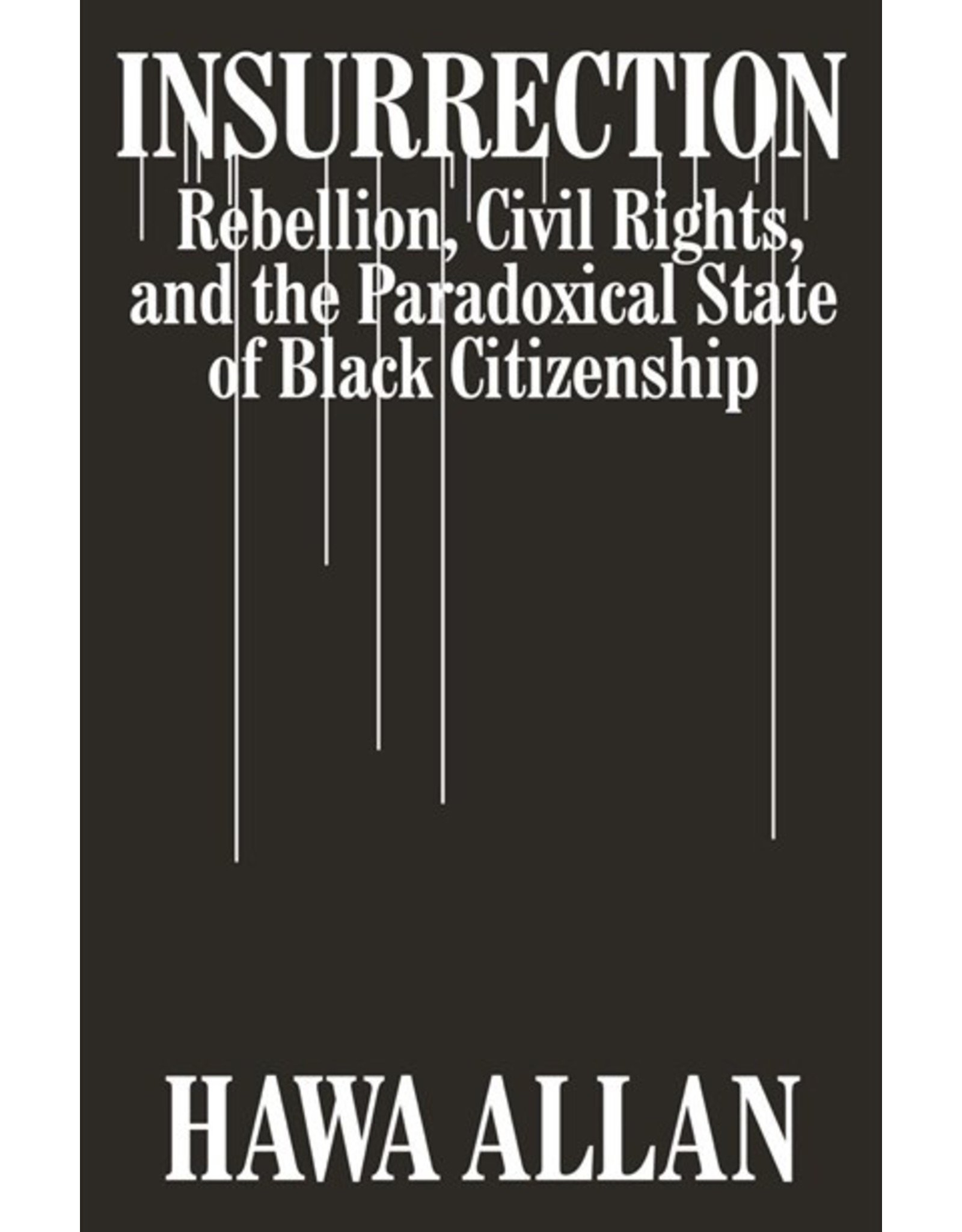 Books Insurrection: Rebellion, Civil Rights and the Paradoxical State of Black Citizenship by Hawa Allen