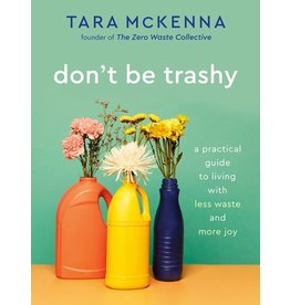 Books don't be trashy: A Practical guide to living with less waste and more joy by Tara McKenna