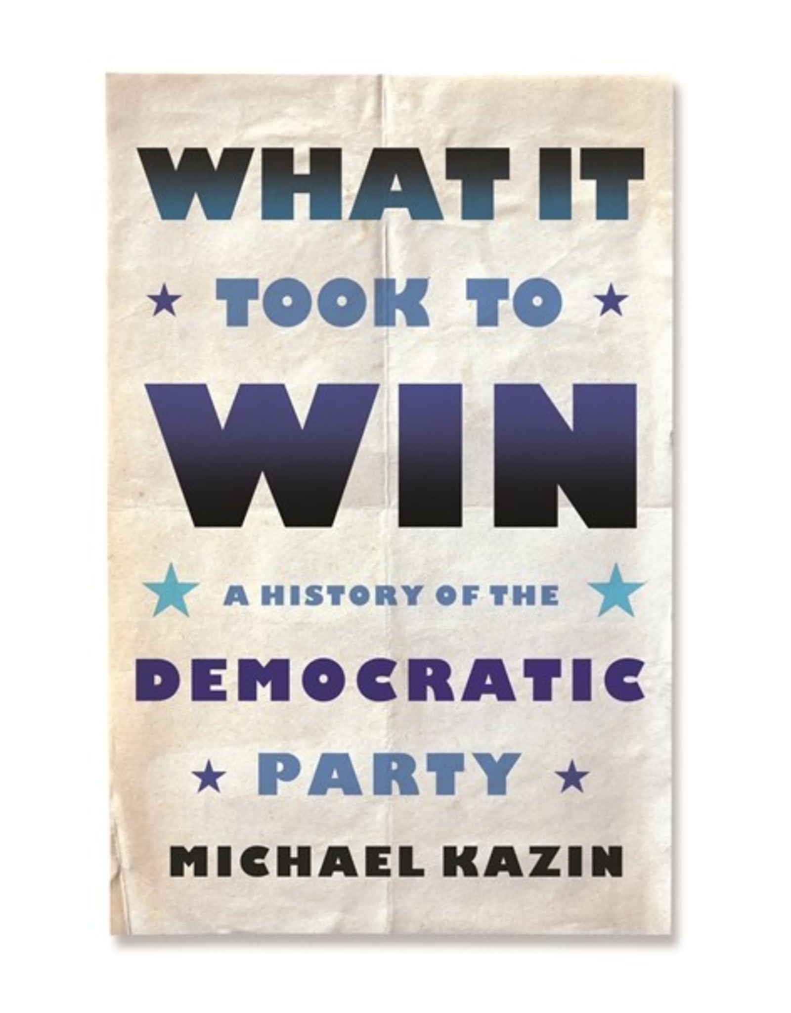 Books What it Took To Win : A History of the Democratic Party by Michael Kazin