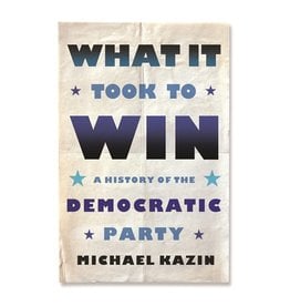 Books What it Took To Win : A History of the Democratic Party by Michael Kazin