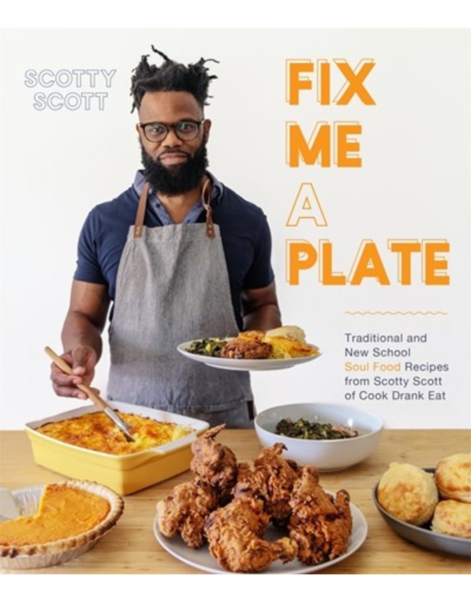 Books Fix Me A Plate : Traditional and New School Soul Food Recipes from Scotty Scott of Cook Drank Eat  by Scotty Scott (Virtual Event April 2nd)