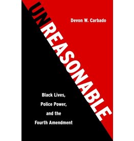 Books Unreasonable :Black Lives, Police Power and the Fourth Amendment by Devon W. Carbado