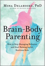 Books Brain- Body Parenting : How to Stop Managing Behavior and Start Raising Joyful Resilient Kids  by Mona Delahooke , Ph.D