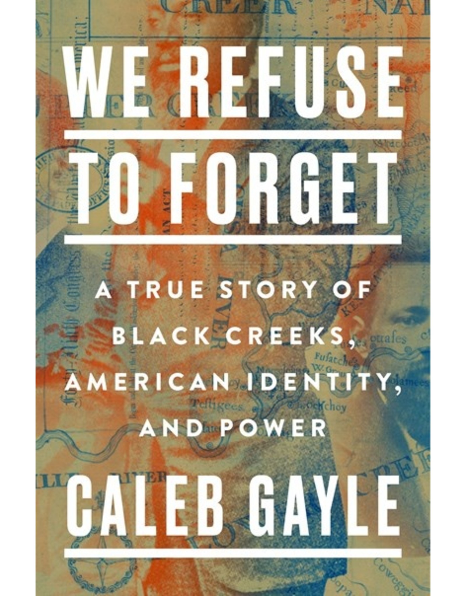 Books We Refuse to Forget : A True Story of Black Creeks, American Identity and Power by Caleb Gayle