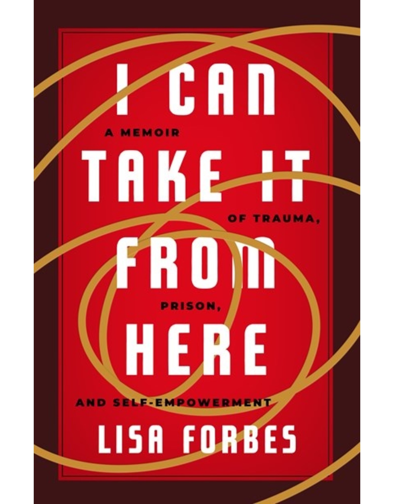 Books I Can Take It From Here : A Memoir of Trauma, Prison, and Self-Empowerment by Lisa Forbes