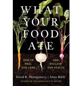 Books What Your Food Ate : How to Heal Our Land and Reclaim Our Health by David R. Montgomery  and Anne Bikl`e