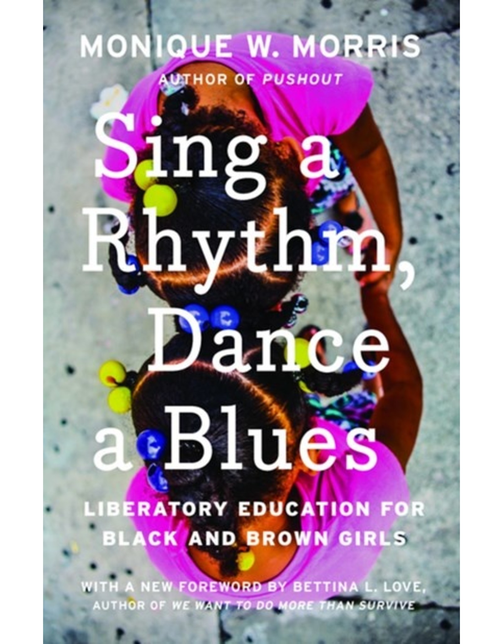 Books Sing a Rhythm, Dance a Blues : Liberatory Education for Black and Brown Girls by Monique W. Morris