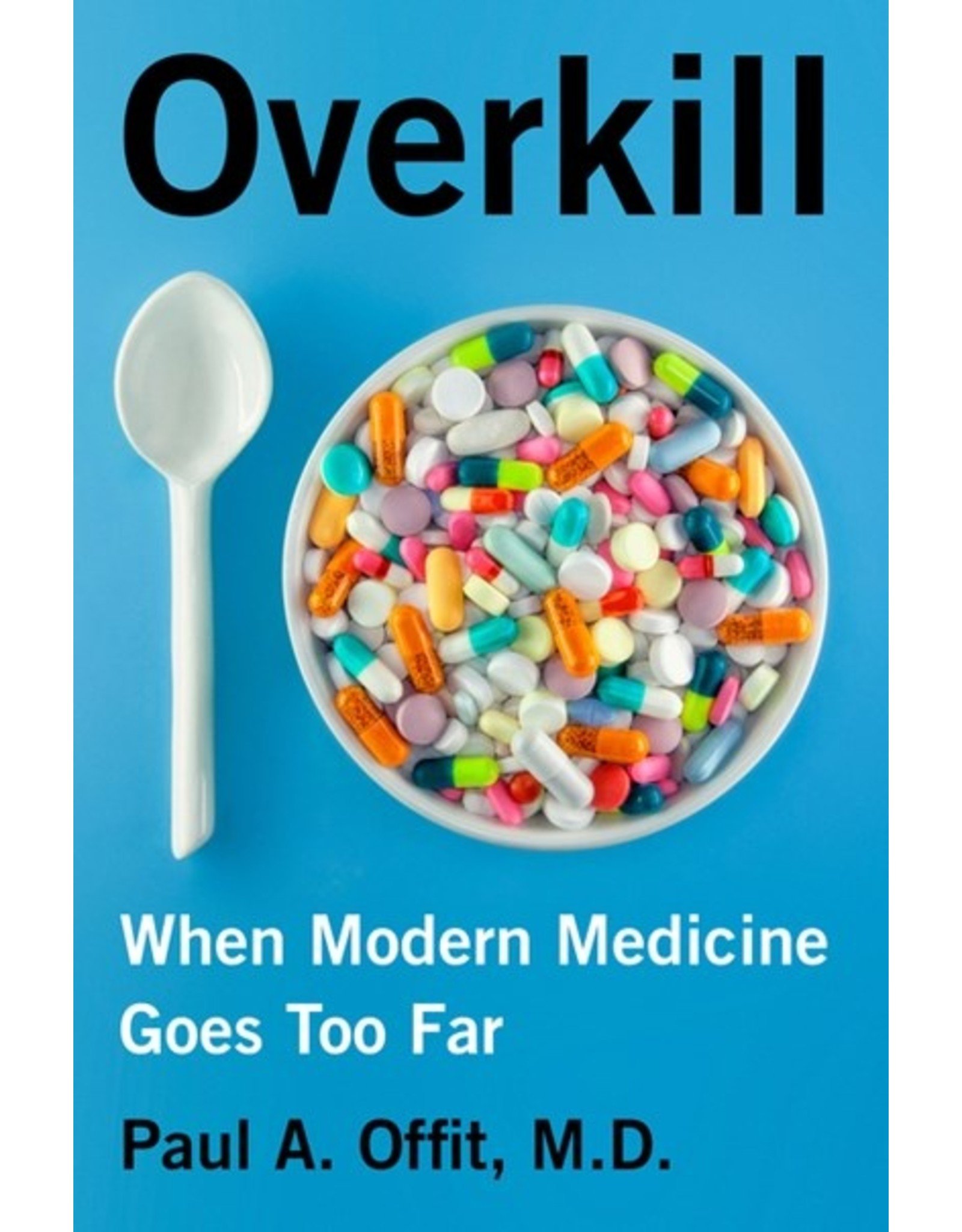 Books Overkill : When Modern Medicine Goes Too Far by Paul A. Offit , MD