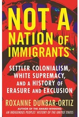 Books Not A Nation. of Immigrants : Settler Colonialism, White Supremacy and A History of Erasure and Exclustion by Roxanne Dunbar-Ortiz