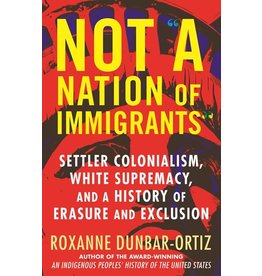 Books Not A Nation. of Immigrants : Settler Colonialism, White Supremacy and A History of Erasure and Exclustion by Roxanne Dunbar-Ortiz