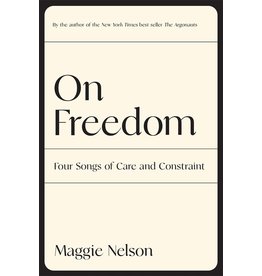 Books On Freedom: Four Songs of Care and Constraint by Maggie Nelson