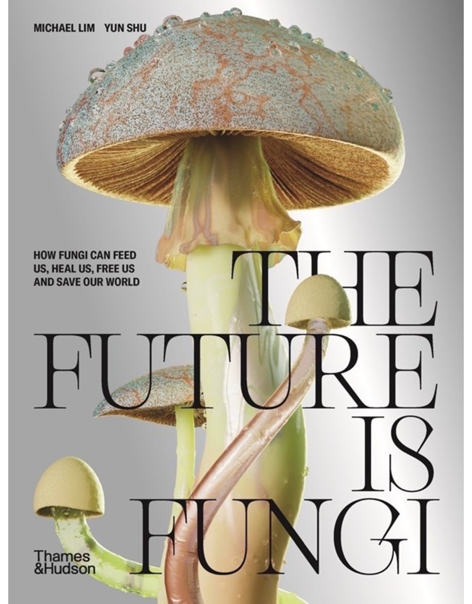 Books The Future is Fungi: How Fungi Can Feed Us, Heal Us and Save Our World by Michael Lim and Yun Shu