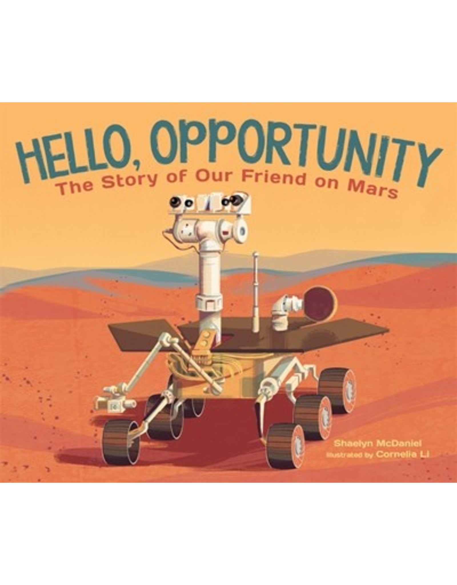 Books Hello, Opportunity : The Story of Our Friend on Mars by Shaelyn McDaniel  Illustrated by Cornelia Li