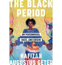 Books The Black Period : On Personhood, Race and Origin by Hafizah Augustus Geter