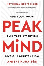 Peak Mind : Find Your Focus own your attention Invest 12 Minutes a Day by AMISHI P. JHA, Phd