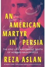 Books An American Martyr in Persia : The Epic Life and Tragic Death of Howard Baskerville by Reza Aslan