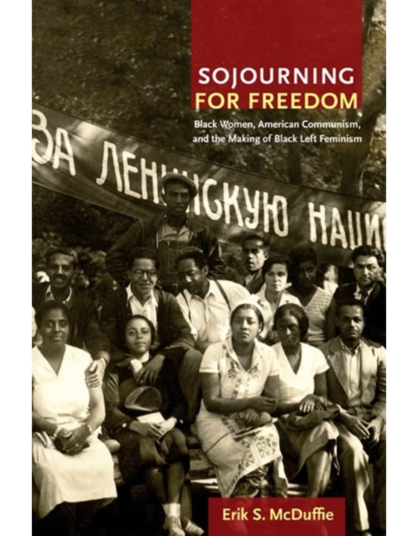 Books Sojourning for Freedom : Black Women, American Communism, and the Making of Black Left Feminism  Erik S. McDuffie