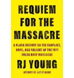 Books Requiem for a Massacre : A Black History on the Conflict , Hope and Fallout of the 1921 Tulsa Race Massacre by RJ Young