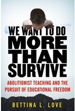 Books We Want to Do More Than Survive: Abolitionist Teaching and the Pursuit of Educational Freedom by Bettina L. Love