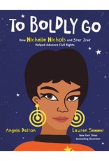 Books To Boldly Go : How Nichelle Nichols and Star Trek Helped Advance Civil Rights by Angela Dalton  Ilustrated by Lauren Semmer