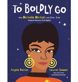 Books To Boldly Go : How Nichelle Nichols and Star Trek Helped Advance Civil Rights by Angela Dalton  Ilustrated by Lauren Semmer