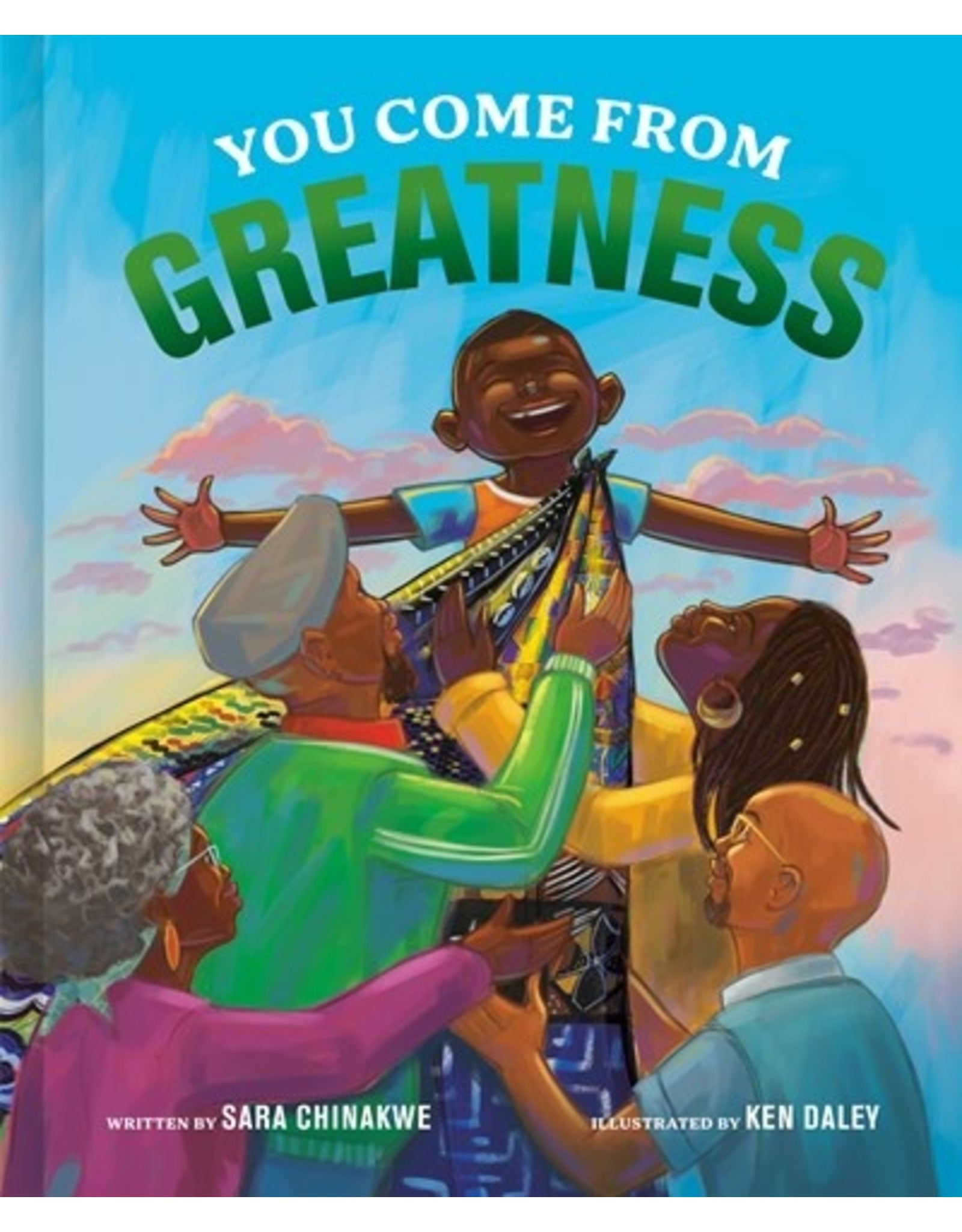 Books You Come From GREATNESS  written by Sara Chinakwe  Illustrated by Ken Daley