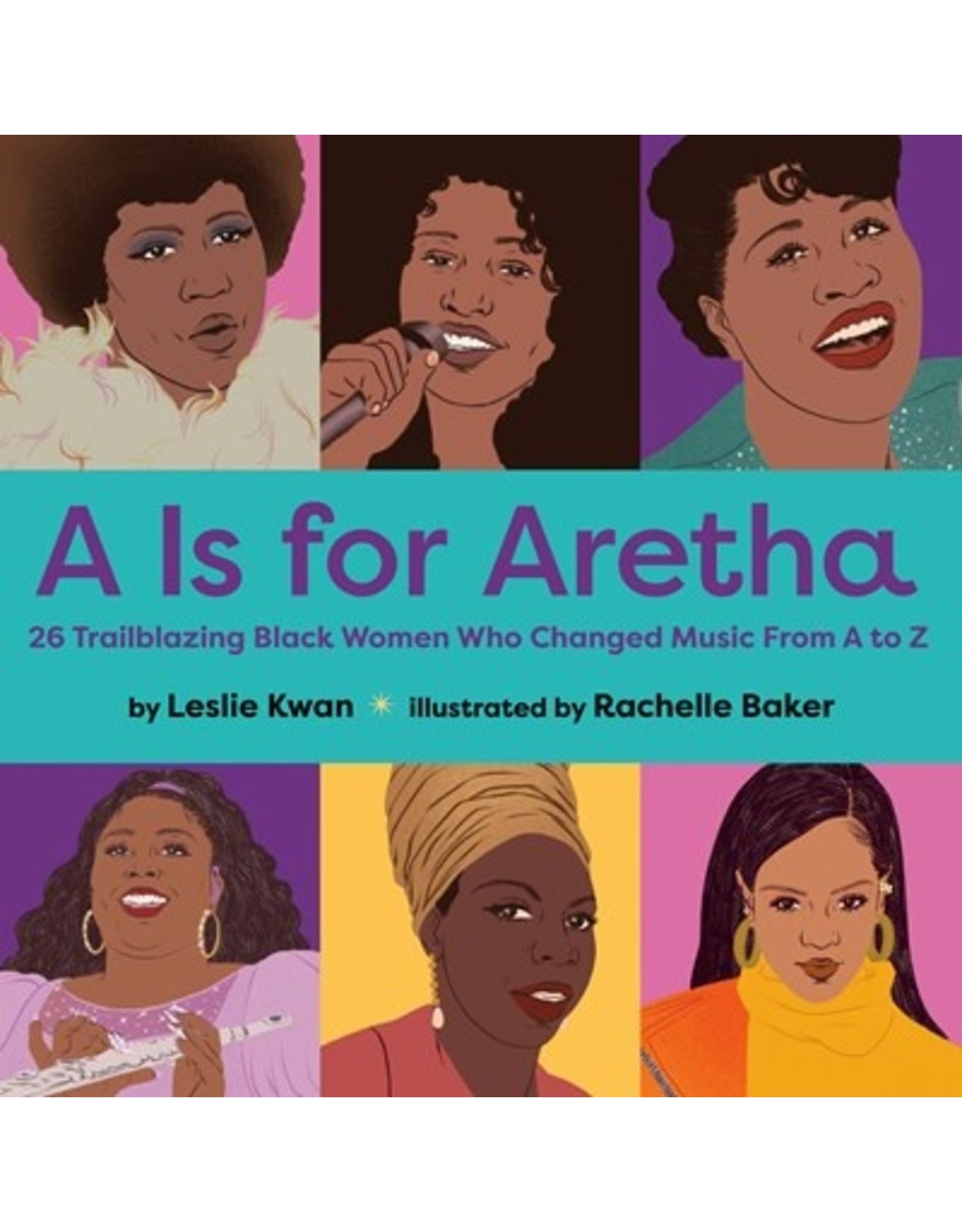 Books A Is for Aretha : 26 Trailblazing Black Women Who Changed Music from A to Z by Leslie Kwan Illustrated by Rachelle Baker