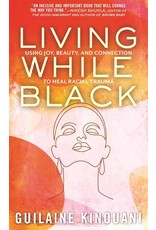 Books Living While Black : Using Joy, Beauty and Connection to Heal Racial Trauma  by Guilaine Kinouani