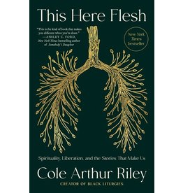 Books This Here Flesh : Spirituality, Liberation, and the Stories that Make Us  by Cole Arthur Riley