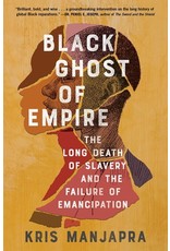Books Black Ghost of Empire : The Long Death of Slavery and the Failure of Emancipation by Kris Manjapra