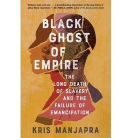 Books Black Ghost of Empire : The Long Death of Slavery and the Failure of Emancipation by Kris Manjapra