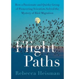 Books Flight Paths : How a Passionate and Quirky Group of Pioneering Scientists Solved the Mystery of Bird Migration by Rebecca Heisman