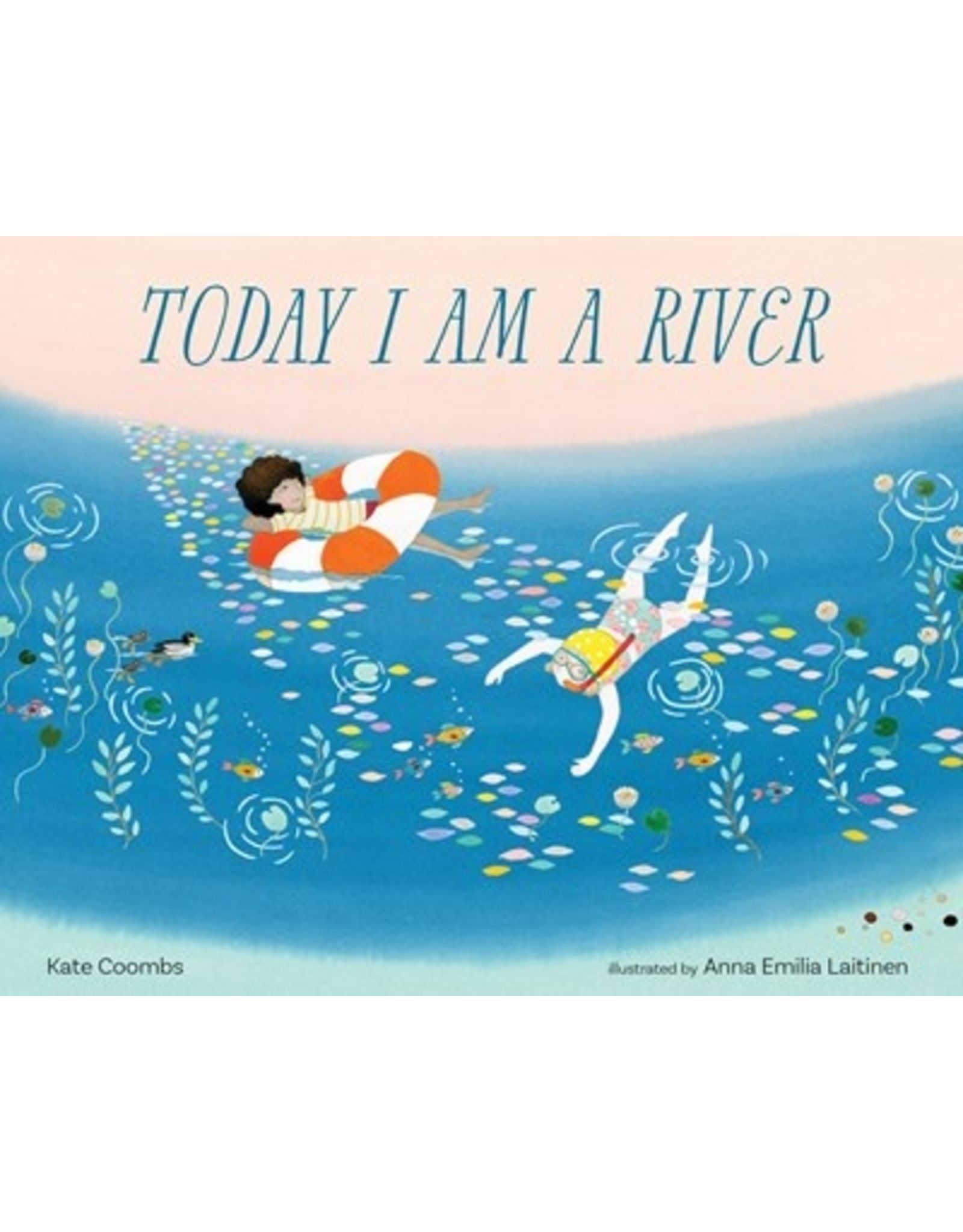 Books Today I Am A River by Kate Coombs and Illustrated by Anna Emilia Laitinen